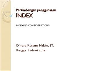 Pertimbangan penggunaaan INDEX Dimara Kusuma Hakim, ST. Rangga Praduwiratna.  INDEXING CONSIDERATIONS 