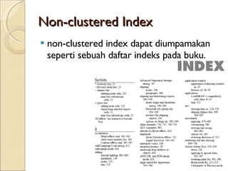 Non-clustered Index  non-clustered index dapat diumpamakan seperti sebuah daftar indeks pada buku. 