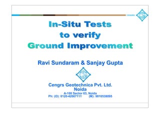 RaviRavi SundaramSundaram & Sanjay Gupta& Sanjay Gupta
Cengrs Geotechnica Pvt. Ltd.
Noida
A-100 Sector 63, Noida
Ph: (O): 0120-42067111 (M): 9810538095
 
