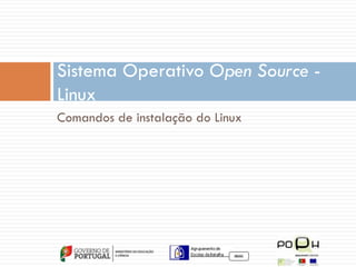 Sistema Operativo Open Source Linux
Comandos de instalação do Linux

 
