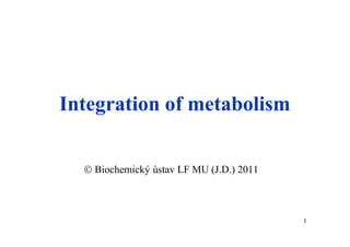 Integration of metabolism

   Biochemický ústav LF MU (J.D.) 2011



                                          1
 