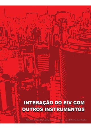 INTERAÇÃO DO EIV COM
OUTROS INSTRUMENTOS
INTERAÇÃO DO EIV COM
OUTROS INSTRUMENTOS
Adaptação da foto do Edifício Copan, projetado pelo arquiteto Oscar Niemeyer, no centro de São Paulo. Foto:Eduardo Knapp/Folha.
 