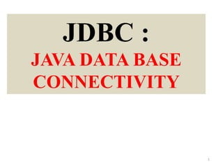 JDBC :
JAVA DATA BASE
CONNECTIVITY
1
 