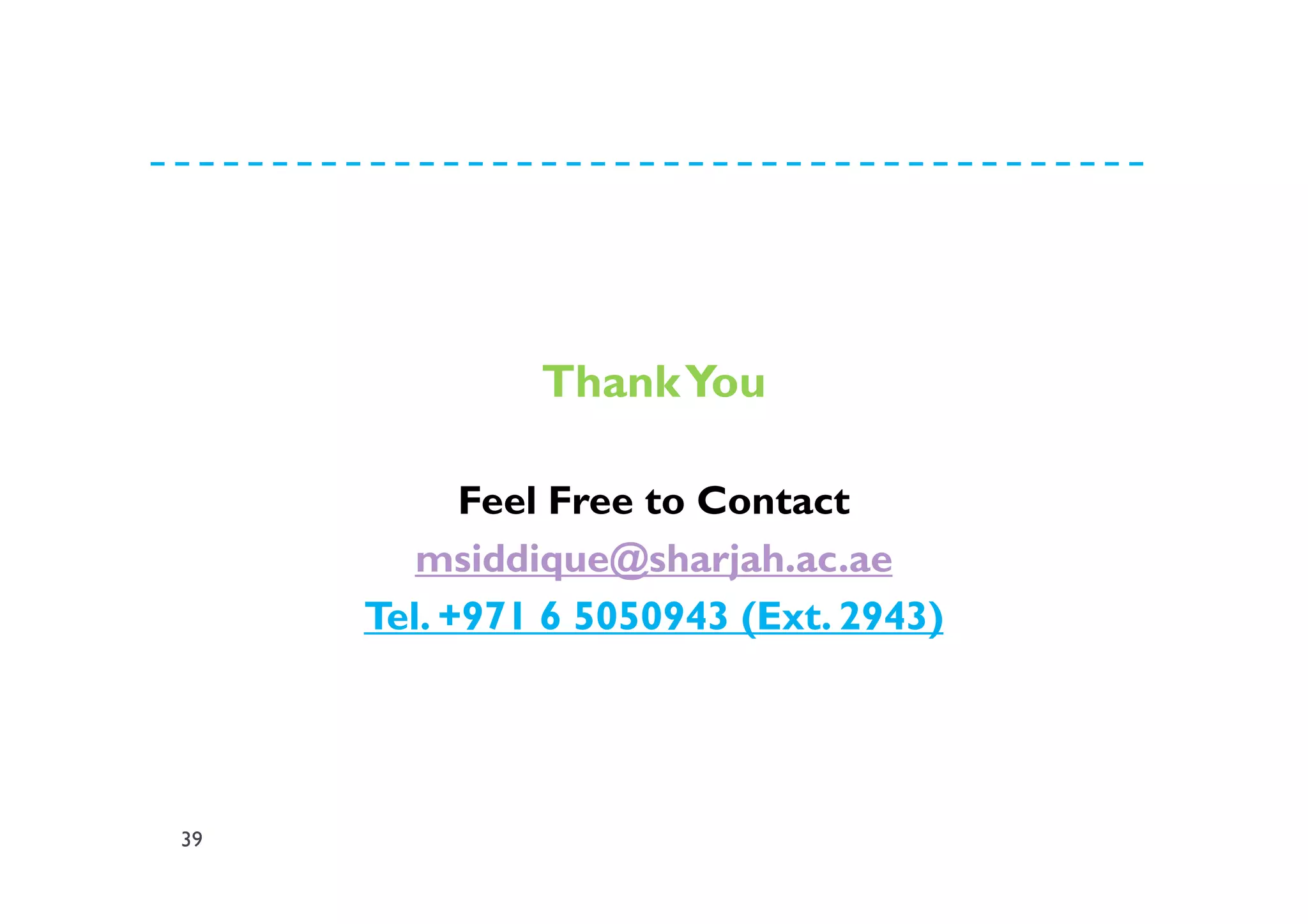 39
ThankYou
Feel Free to Contact
msiddique@sharjah.ac.ae
Tel. +971 6 5050943 (Ext. 2943)
 