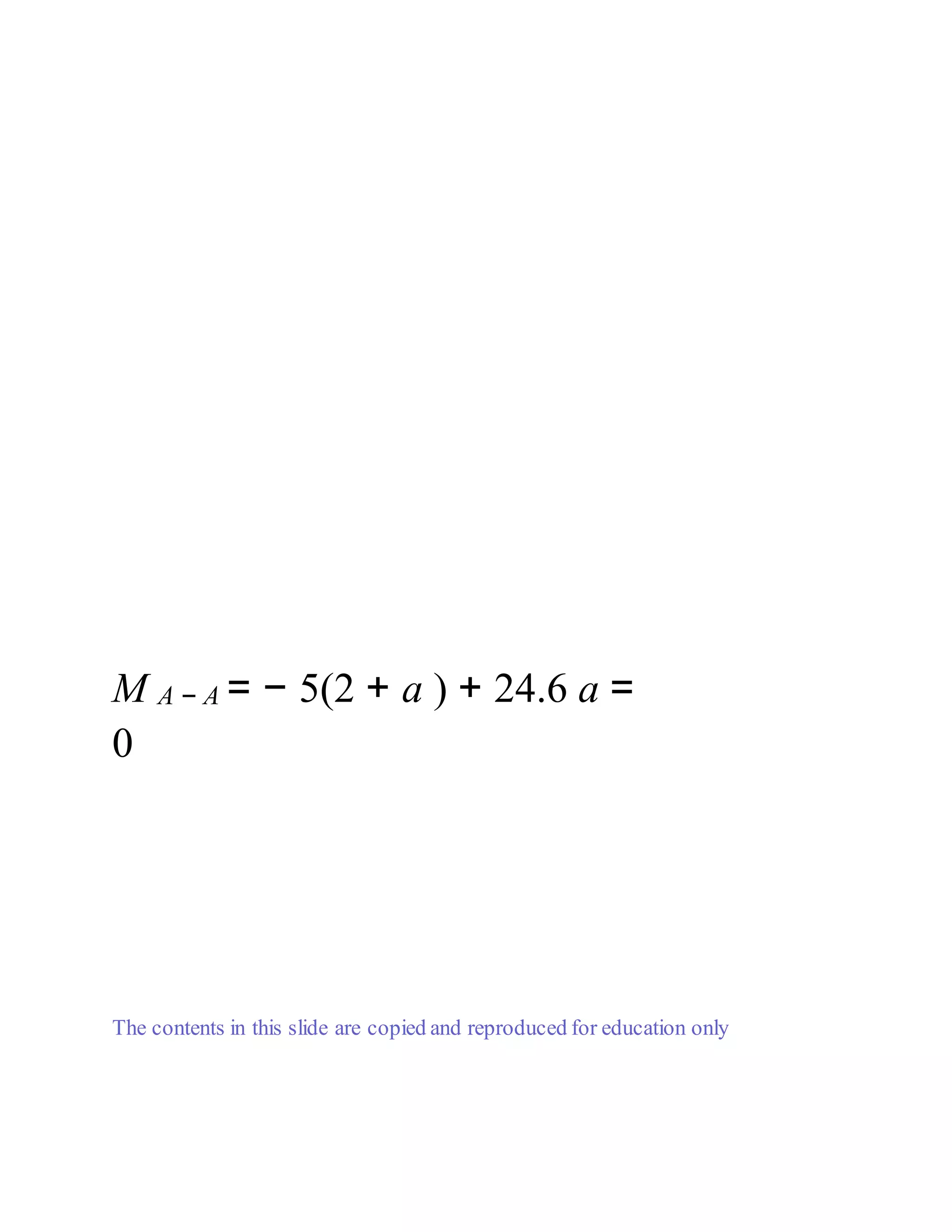 x = 2.24m
19.6kN SFD
17.6kN 10kNm
BMD
Điểm 0 mô men
25.1kN
9.6kNm
Tìm điểm 0 mô men:
Gọi a là khoảng cách từ điểm 0 mô men đến gối
tựa B; Lấy cân bằng mô men tại tiết diện A-A
(xét phần bên phải)
M A − A = − 5(2 + a ) + 24.6 a =
0 → → a = 0.51 m
A
10kNm
9.6kNm BMD Mmax = 25.1 kNmĐiểm 0 mô men
aA
The contents in this slide are copied and reproduced for education only
Ví dụ 4
 