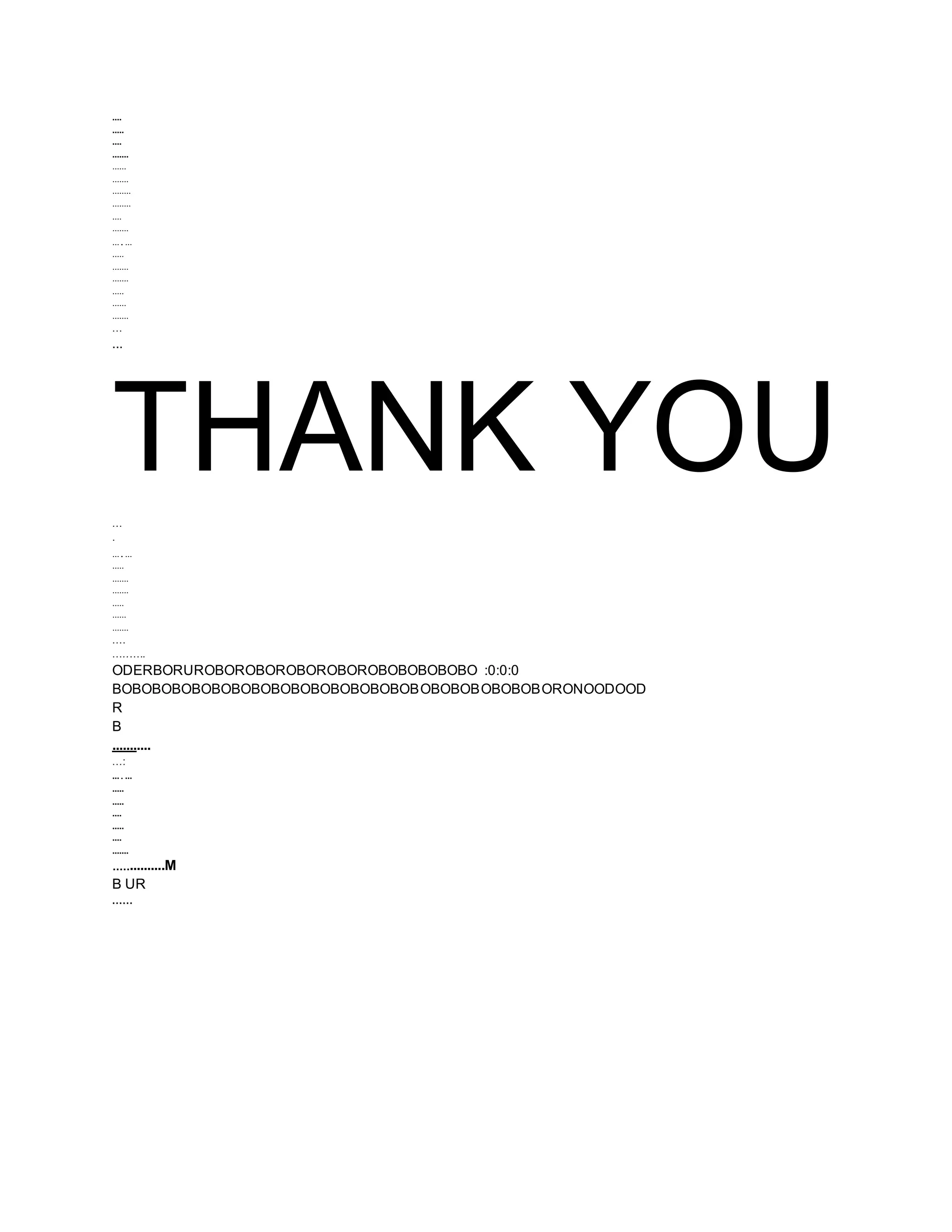 ....
.....
....
.......
......
.......
........
........
....
.......
.......
.....
.......
.......
.....
......
.......
...
...
THANK YOU...
.
.......
.....
.......
.......
.....
......
.......
....
..........
ODERBORUROBOROBOROBOROBOROBOBOBOBOBO :0:0:0
BOBOBOBOBOBOBOBOBOBOBOBOBOBOBOBOBOBOBOBOBOBORONOODOOD
R
B
...........
...:
.......
.....
.....
....
.....
....
.......
...............M
B UR
......
 