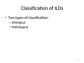 17
Classification of ILDs
• Two types of classification:
– Etiological
– Pathological
 