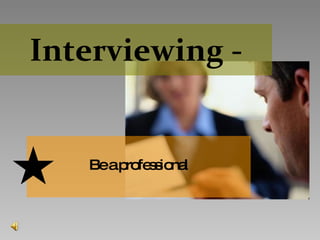 Interviewing - Be a professional 