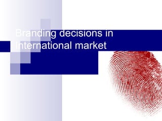 Branding decisions in
International market
 