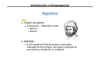 Algoritmo
INTRODUÇÃO À PROGRAMAÇÃO
 