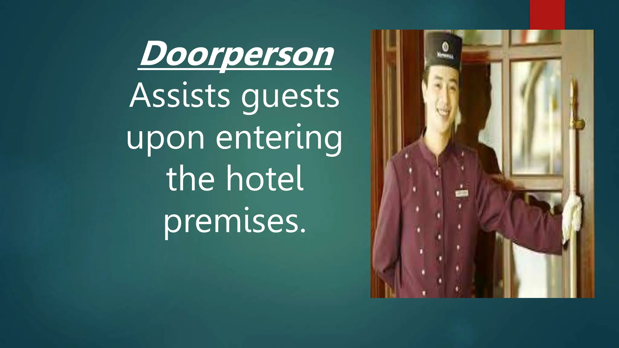 Doorperson
Assists guests
upon entering
the hotel
premises.
 
