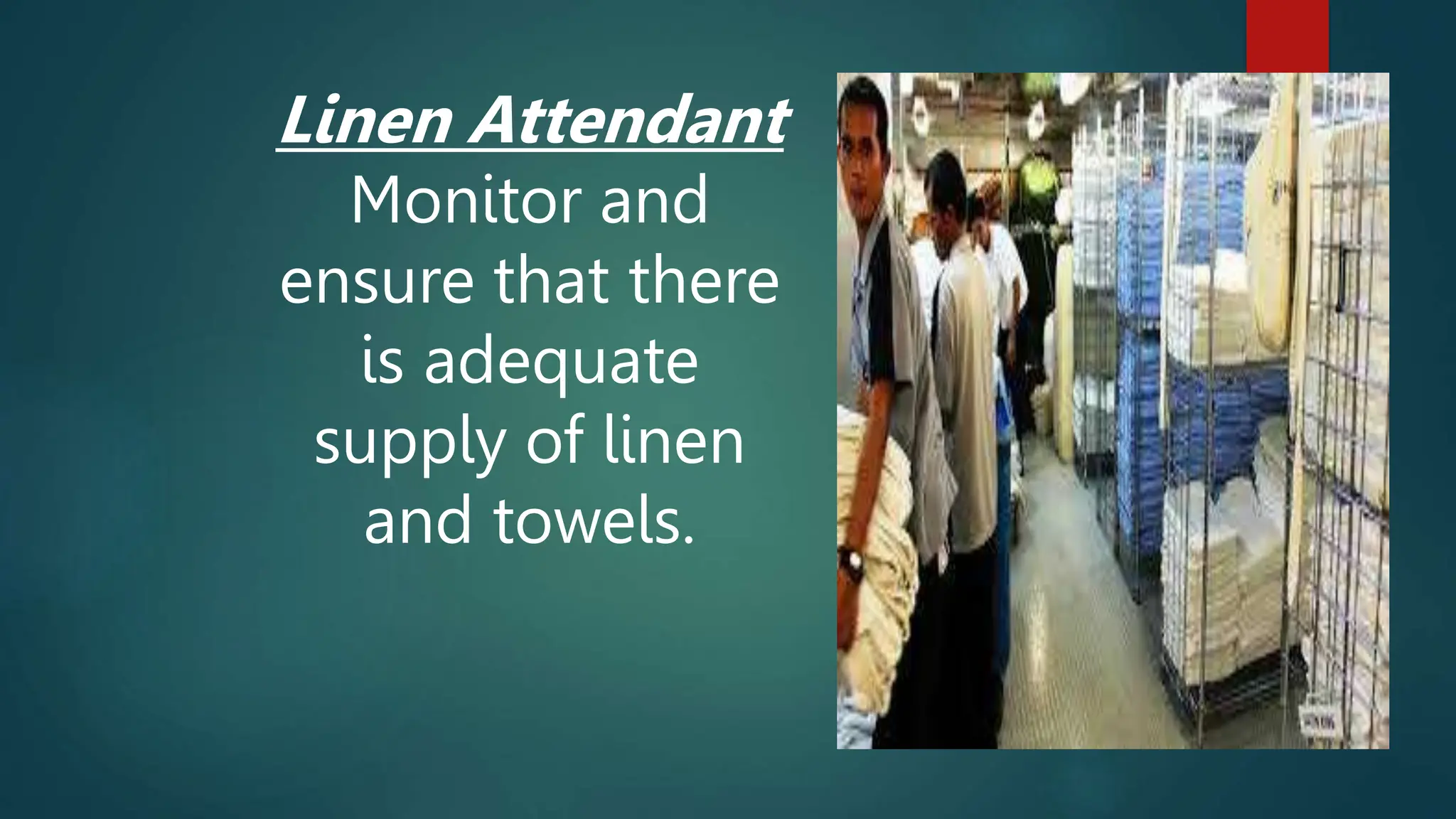 Linen Attendant
Monitor and
ensure that there
is adequate
supply of linen
and towels.
 