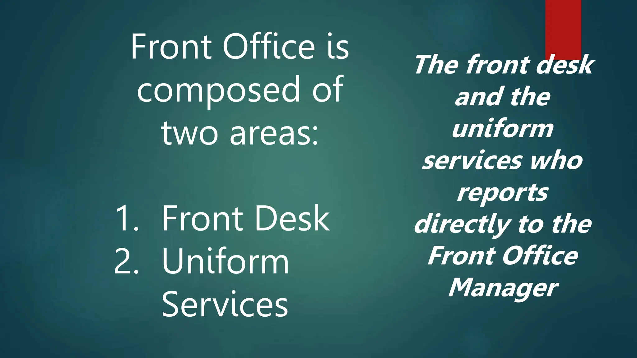 Front Office is
composed of
two areas:
1. Front Desk
2. Uniform
Services
The front desk
and the
uniform
services who
reports
directly to the
Front Office
Manager
 