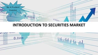 INTRODUCTION TO SECURITIES MARKET
Be A Prudent
Investor
 