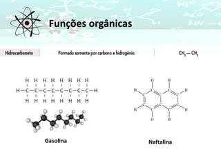 Funções orgânicas
Gasolina Naftalina
 