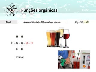 Funções orgânicas
Etanol
 