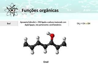 Funções orgânicas
Enol
 