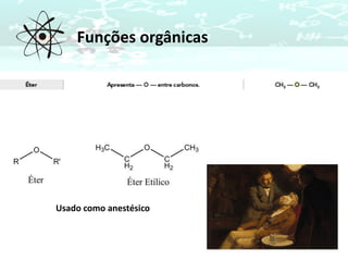 Funções orgânicas
Usado como anestésico
 