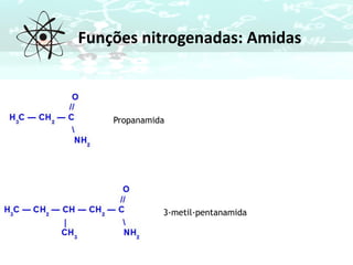 Funções nitrogenadas: Amidas
Propanamida
3-metil-pentanamida
 