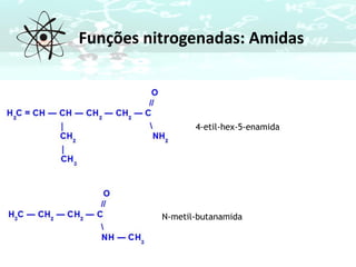 Funções nitrogenadas: Amidas
4-etil-hex-5-enamida
N-metil-butanamida
 