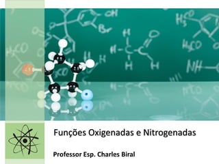 Funções Oxigenadas e Nitrogenadas
Professor Esp. Charles Biral
 