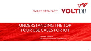 page
UNDERSTANDING THE TOP
FOUR USE CASES FOR IOT
Dheeraj Remella
Director of Solutions Architecture
1
 