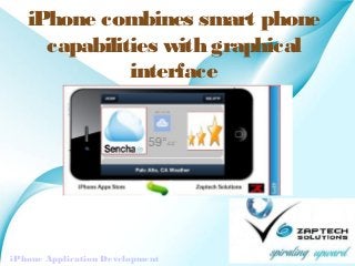 iPhone combines smart phone
     capabilities with graphical
              interface




                          Powerpoint Templates   Page 1
iPhone Application Development
 