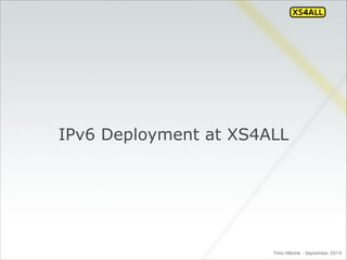 IPv6 Deployment at XS4ALL 
Timo Hilbrink - September 2014 
 