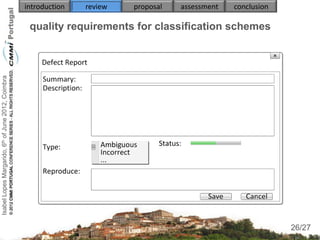 introduction   review   proposal   assessment   conclusion

                                                     quality requirements for classification schemes
Isabel Lopes Margarido, 6th of June 2012, Coimbra




                                                                                                                  26
                                                                                                                 26/27
 