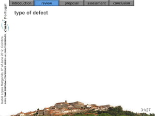 introduction   review   proposal   assessment   conclusion

                                                     type of defect
Isabel Lopes Margarido, 6th of June 2012, Coimbra




                                                                                                                  31
                                                                                                                 31/27
 