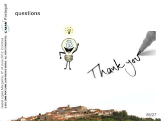 Isabel Lopes Margarido, 6th of June 2012, Coimbra


                                                             questions




        86
86/27
 