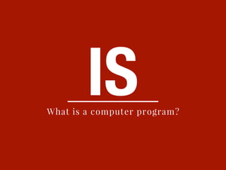 ISWhat is a computer program?
 