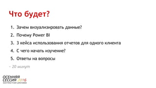 Что будет?
У З Н А Т Ь
И З У Ч И Т Ь
В Ы Б Р А Т Ь
1. Зачем визуализировать данные?
2. Почему Power BI
3. 3 кейса использования отчетов для одного клиента
4. С чего начать изучение?
5. Ответы на вопросы
~ 20 минут
 