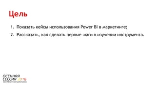 Цель
У З Н А Т Ь
И З У Ч И Т Ь
В Ы Б Р А Т Ь
1. Показать кейсы использования Power BI в маркетинге;
2. Рассказать, как сделать первые шаги в изучении инструмента.
 