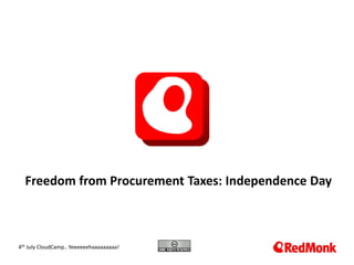 Freedom  from  Procurement  Taxes:  Independence  Day  



410.20.2005
 th  July  CloudCamp..  Yeeeeeehaaaaaaaaa!  
 