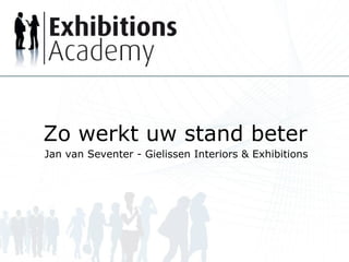 Zo werkt uw stand beter
Jan van Seventer - Gielissen Interiors & Exhibitions
 