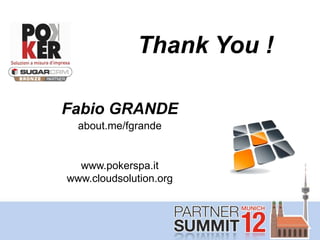 Thank You !

Fabio GRANDE
  about.me/fgrande


  www.pokerspa.it
www.cloudsolution.org
 