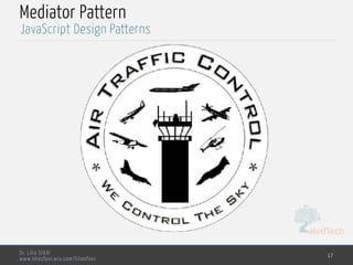 MedTech
Dr. Lilia SFAXI
www.liliasfaxi.wix.com/liliasfaxi
Mediator Pattern
17
JavaScript Design Patterns
 