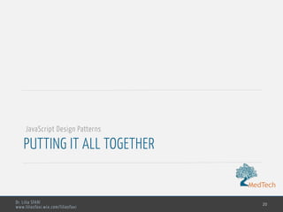 MedTech
Dr. Lilia SFAXI
www.liliasfaxi.wix.com/liliasfaxi
PUTTING IT ALL TOGETHER
20
JavaScript Design Patterns
 