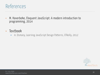 MedTech
Dr. Lilia SFAXI
www.liliasfaxi.wix.com/liliasfaxi
References
26
• M. Haverbeke, Eloquent JavaScript: A modern introduction to
programming, 2014
• Textbook
• A. Osmany, Learning JavaScript Design Patterns, O’Reilly, 2012
 