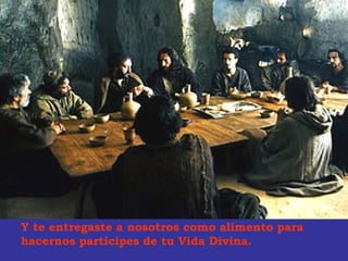 Y te entregaste a nosotros como alimento para
hacernos partícipes de tu Vida Divina.
 