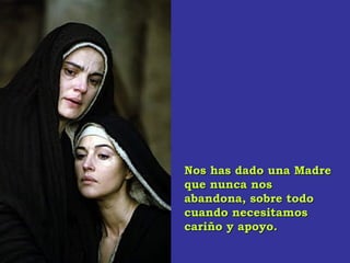 Nos has dado una MadreNos has dado una Madre
que nunca nosque nunca nos
abandona, sobre todoabandona, sobre todo
cuando necesitamoscuando necesitamos
cariño y apoyo.cariño y apoyo.
 
