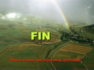 FINFIN
¡Ahora somos sus hijos muy queridos!¡Ahora somos sus hijos muy queridos!
 