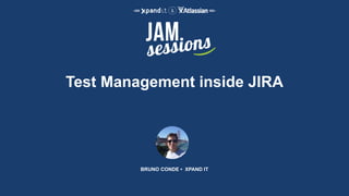 Test Management inside JIRA
BRUNO CONDE • XPAND IT
 