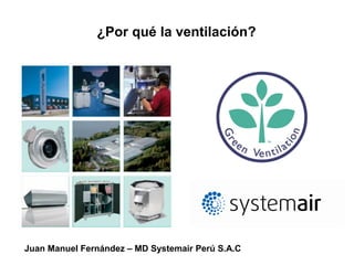 ¿Por qué la ventilación?
Juan Manuel Fernández – MD Systemair Perú S.A.C
 