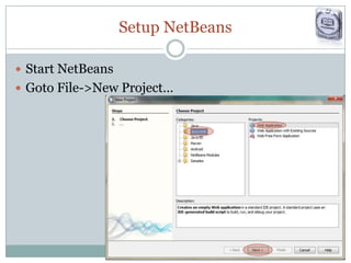 Setup NetBeans
 Start NetBeans
 Goto File->New Project…
 