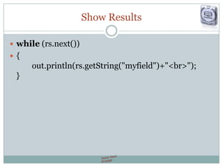 Show Results
 while (rs.next())
 {
out.println(rs.getString("myfield")+"<br>");
}
 