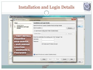 Installation and Login Details
First Install
required
web-server.
Give server
location
Username &
Password
 