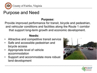 County of Fairfax, Virginia
Purpose and Need
Needs:
• Attractive and competitive transit service
• Safe and accessible ped...