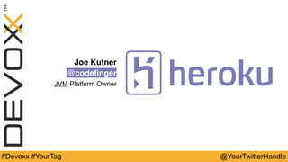 @YourTwitterHandle#Devoxx #YourTag
Joe Kutner
@codefinger
JVM Platform Owner
 